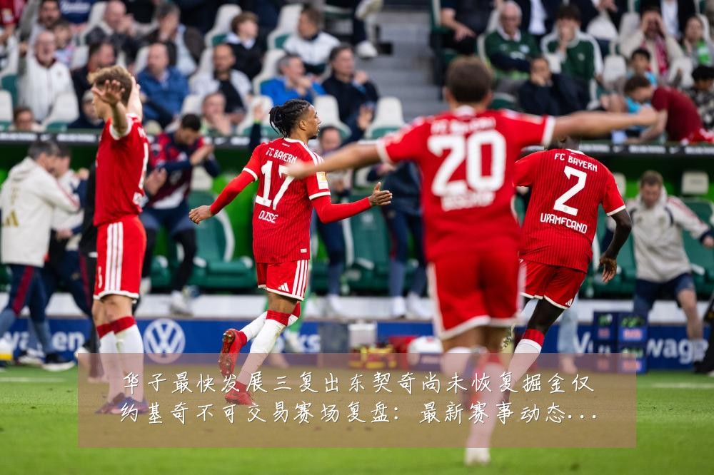 华子最快发展三复出东契奇尚未恢复掘金仅约基奇不可交易赛场复盘：最新赛事动态与深度分析