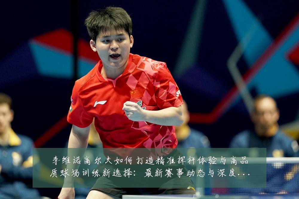 李维诺高尔夫如何打造精准挥杆体验与高品质球场训练新选择：最新赛事动态与深度分析