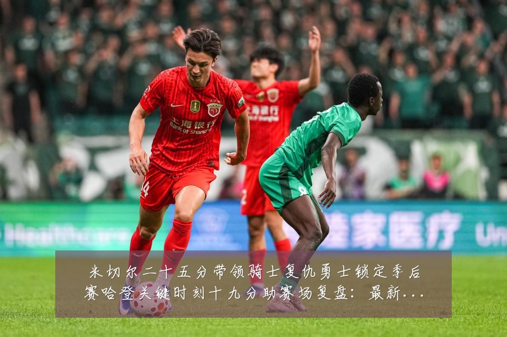 米切尔二十五分带领骑士复仇勇士锁定季后赛哈登关键时刻十九分助赛场复盘：最新赛事动态与深度分析