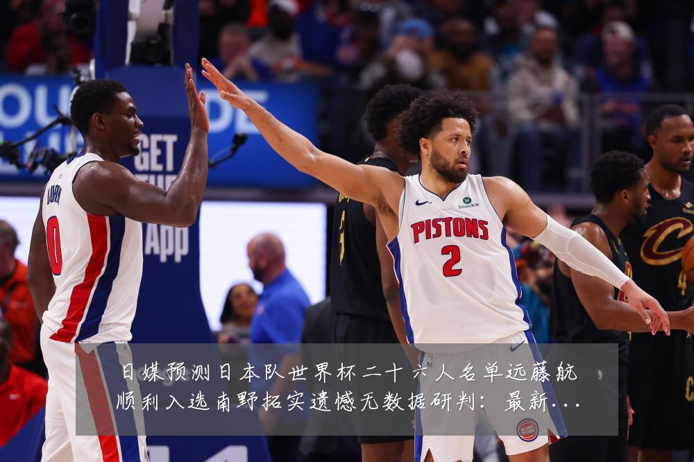 日媒预测日本队世界杯二十六人名单远藤航顺利入选南野拓实遗憾无数据研判：最新赛事动态与深度分析